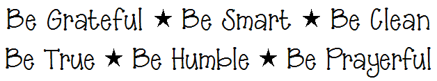Be Grateful * Be Smart * Be Clean<br />Be True * Be Humble * Be Prayerful