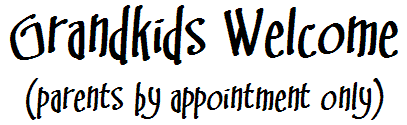 Grandkids Welcome<br /><small>(parents by appointment only)</small>
