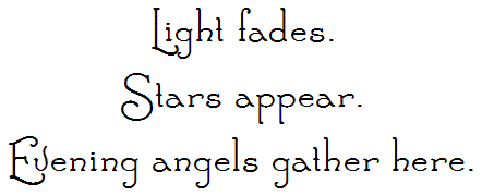 Light fades.<br />Stars appear.<br />Evening angles gather here.